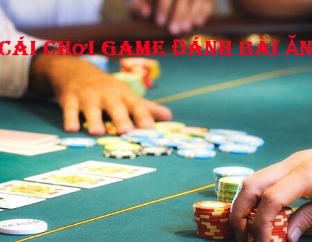 Top 5 Nhà Cái Chơi Game Đánh Bài Ăn Tiền Online Tốt Nhất